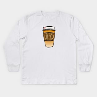 But first, Pumpkin spice latte Kids Long Sleeve T-Shirt